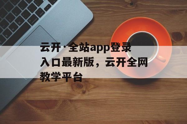 云开·全站app登录入口最新版，云开全网教学平台