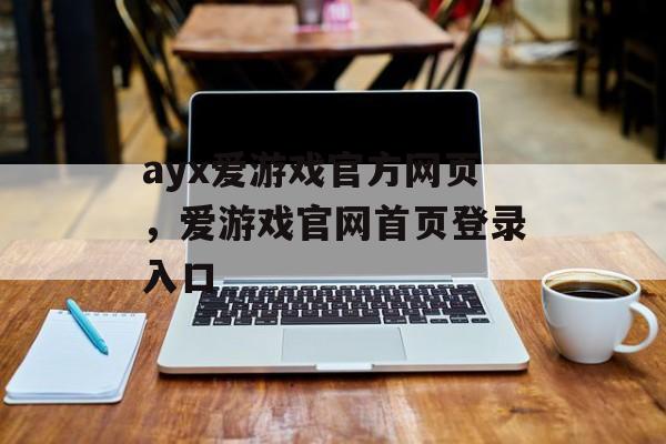 ayx爱游戏官方网页，爱游戏官网首页登录入口