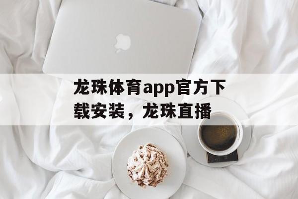 龙珠体育app官方下载安装，龙珠直播